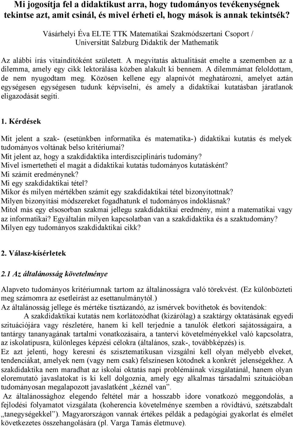 A megvitatás aktualitását emelte a szememben az a dilemma, amely egy cikk lektorálása közben alakult ki bennem. A dilemmámat feloldottam, de nem nyugodtam meg.