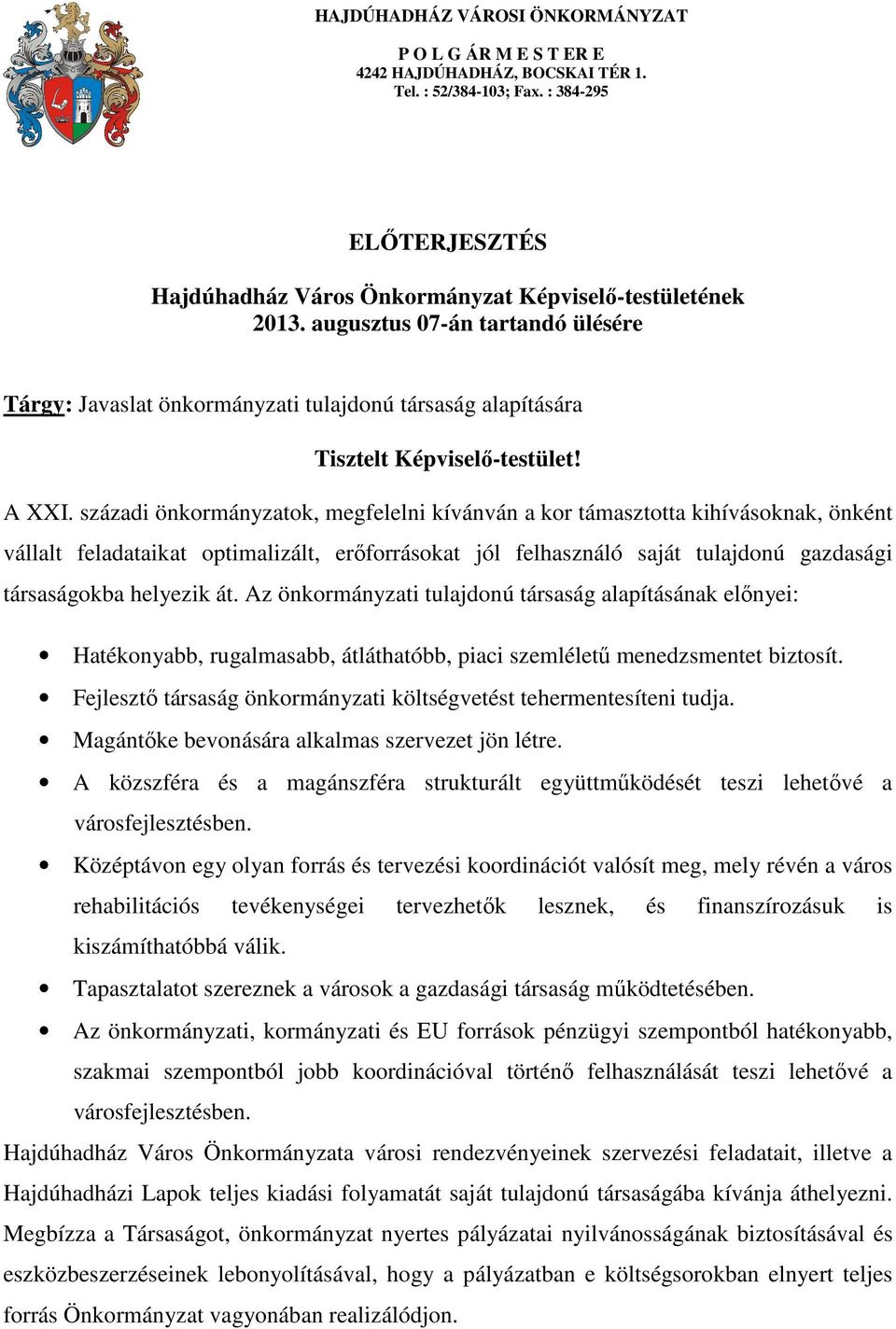 századi önkormányzatok, megfelelni kívánván a kor támasztotta kihívásoknak, önként vállalt feladataikat optimalizált, erőforrásokat jól felhasználó saját tulajdonú gazdasági társaságokba helyezik át.