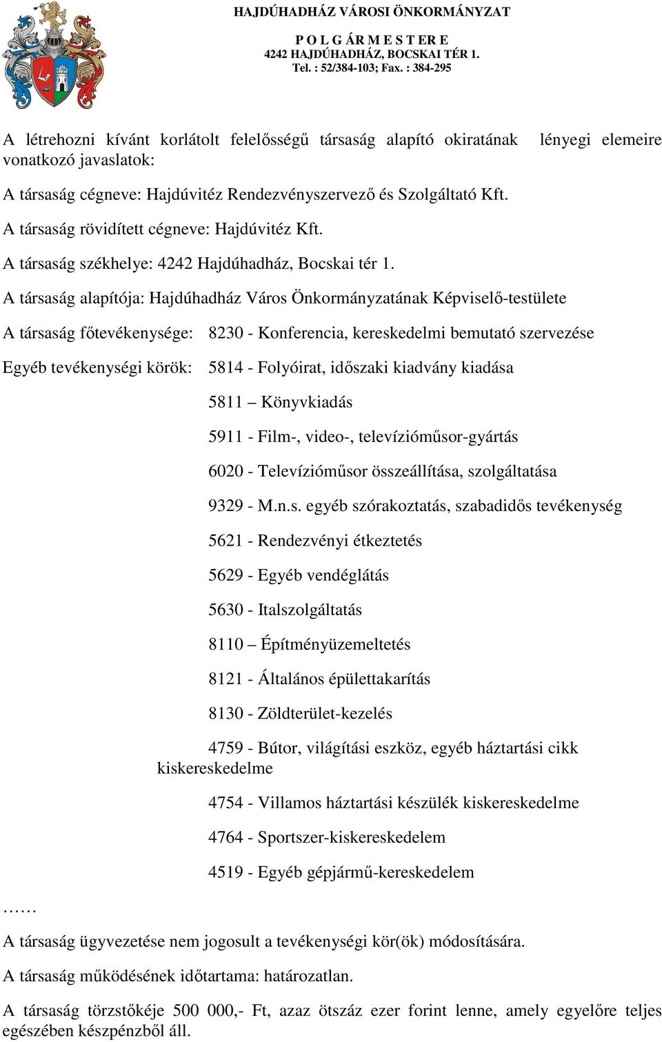 A társaság alapítója: Hajdúhadház Város Önkormányzatának Képviselő-testülete A társaság főtevékenysége: 8230 - Konferencia, kereskedelmi bemutató szervezése Egyéb tevékenységi körök: 5814 -