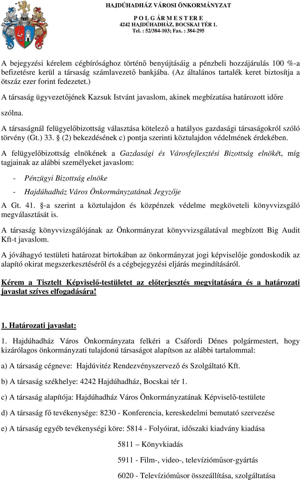 A társaságnál felügyelőbizottság választása kötelező a hatályos gazdasági társaságokról szóló törvény (Gt.) 33. (2) bekezdésének c) pontja szerinti köztulajdon védelmének érdekében.