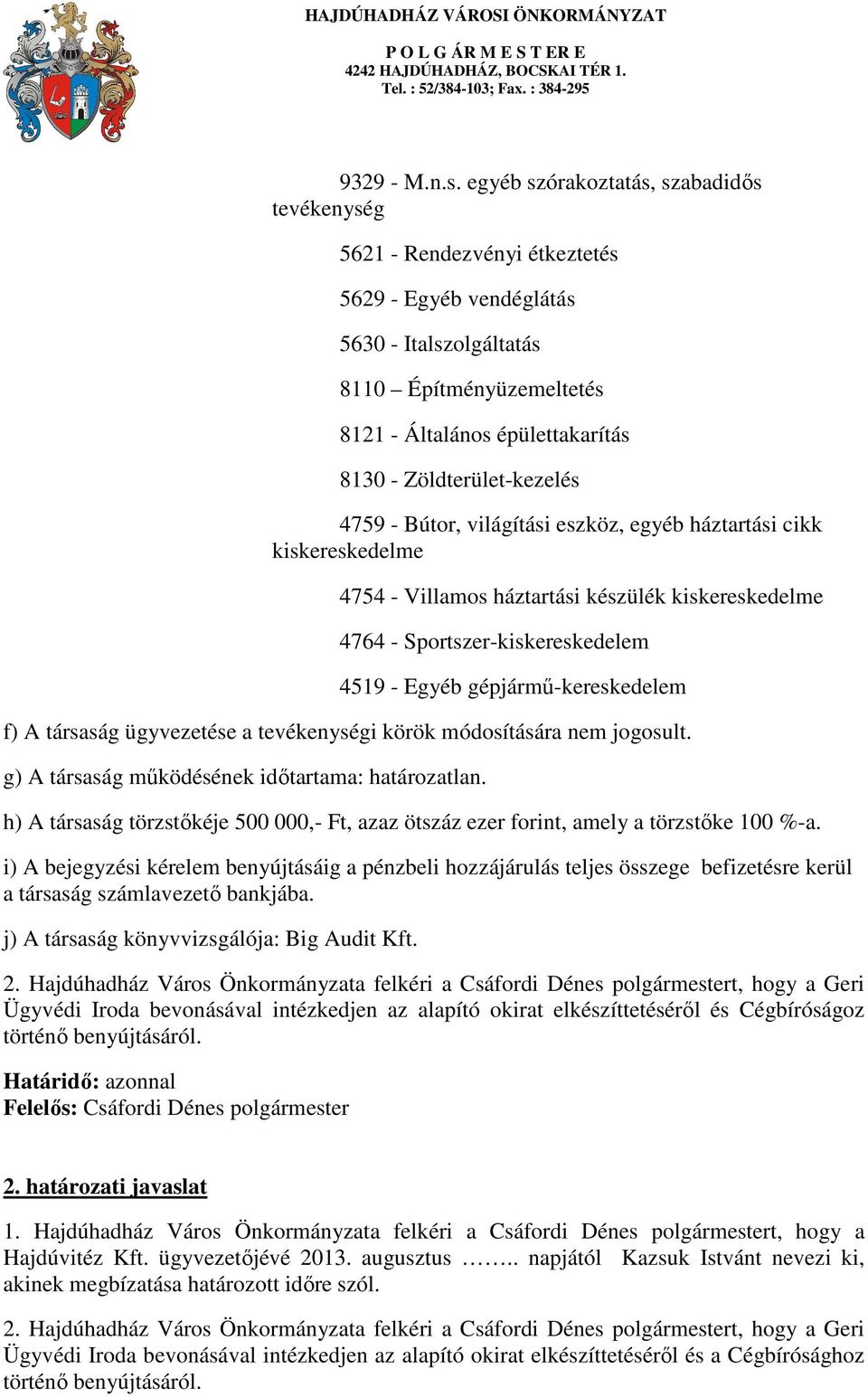 Zöldterület-kezelés 4759 - Bútor, világítási eszköz, egyéb háztartási cikk kiskereskedelme 4754 - Villamos háztartási készülék kiskereskedelme 4764 - Sportszer-kiskereskedelem 4519 - Egyéb