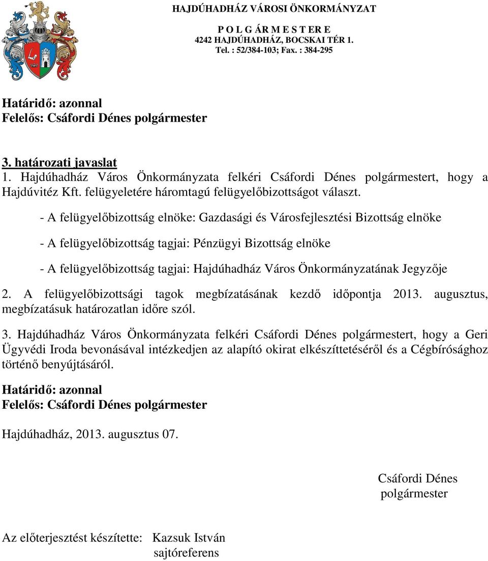 Önkormányzatának Jegyzője 2. A felügyelőbizottsági tagok megbízatásának kezdő időpontja 2013. augusztus, megbízatásuk határozatlan időre szól. 3.