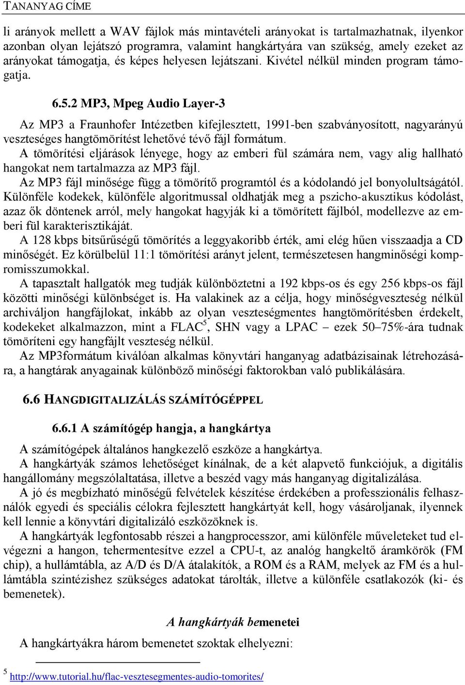 2 MP3, Mpeg Audio Layer-3 Az MP3 a Fraunhofer Intézetben kifejlesztett, 1991-ben szabványosított, nagyarányú veszteséges hangtömörítést lehetővé tévő fájl formátum.
