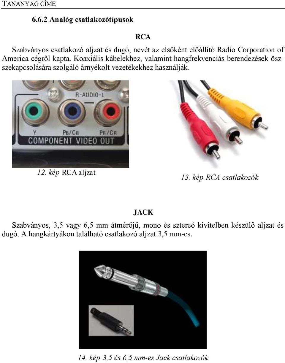 Koaxiális kábelekhez, valamint hangfrekvenciás berendezések öszszekapcsolására szolgáló árnyékolt vezetékekhez használják.