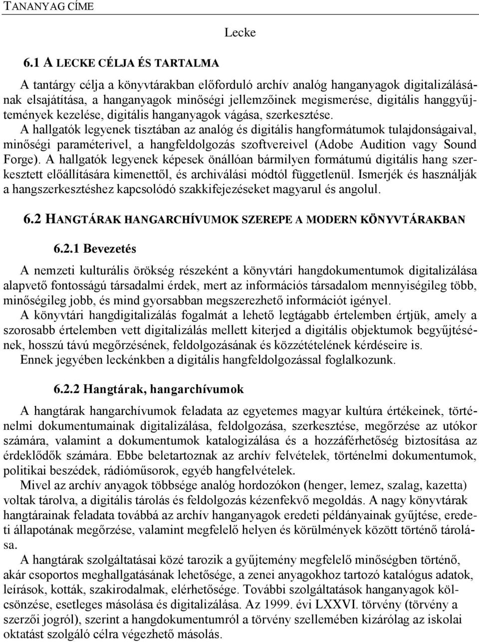 A hallgatók legyenek tisztában az analóg és digitális hangformátumok tulajdonságaival, minőségi paraméterivel, a hangfeldolgozás szoftvereivel (Adobe Audition vagy Sound Forge).