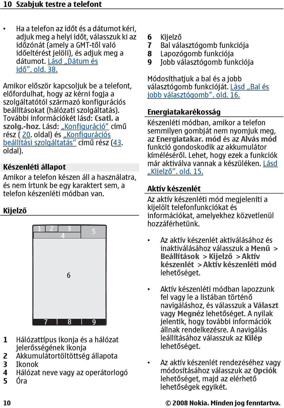 További információkét lásd: Csatl. a szolg.-hoz. Lásd: Konfiguráció című rész ( 20. oldal) 