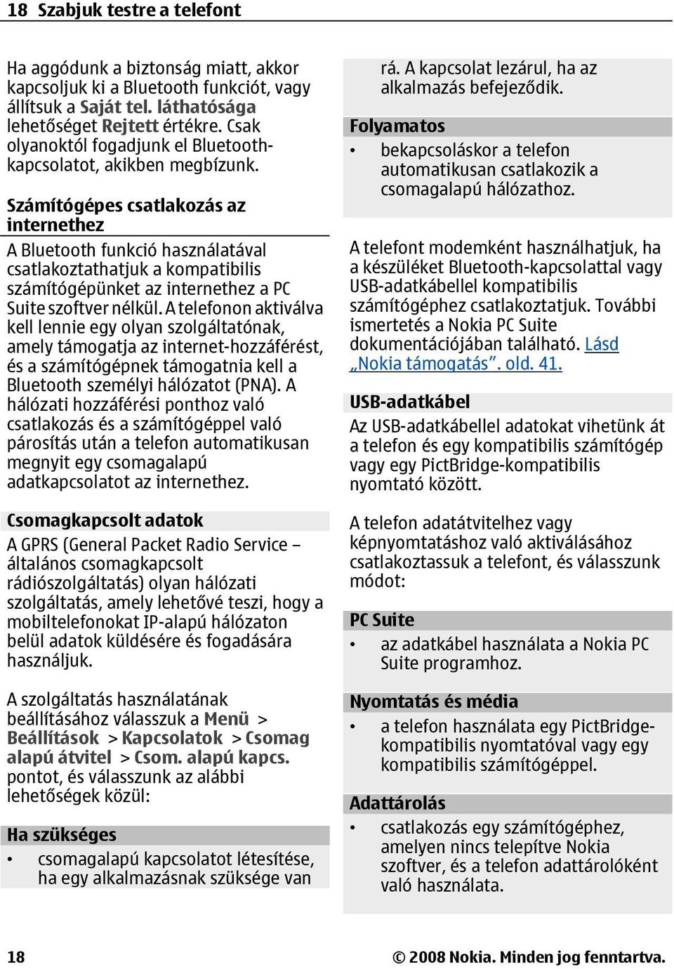 Számítógépes csatlakozás az internethez A Bluetooth funkció használatával csatlakoztathatjuk a kompatibilis számítógépünket az internethez a PC Suite szoftver nélkül.