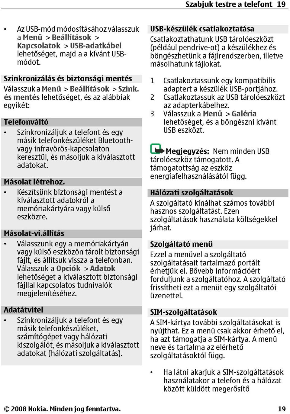 és mentés lehetőséget, és az alábbiak egyikét: Telefonváltó Szinkronizáljuk a telefont és egy másik telefonkészüléket Bluetoothvagy infravörös-kapcsolaton keresztül, és másoljuk a kiválasztott