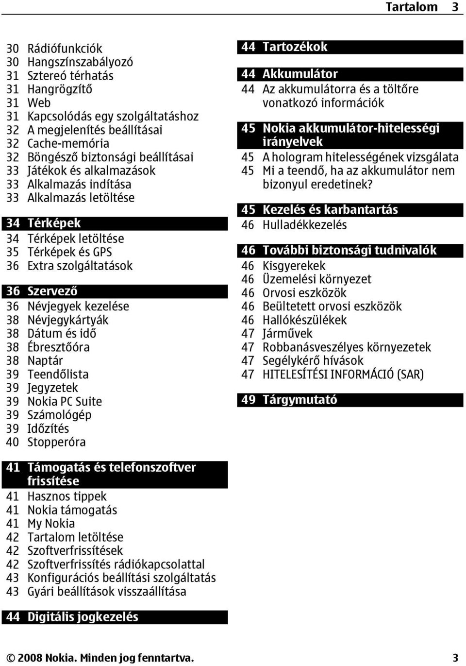 Névjegykártyák 38 Dátum és idő 38 Ébresztőóra 38 Naptár 39 Teendőlista 39 Jegyzetek 39 Nokia PC Suite 39 Számológép 39 Időzítés 40 Stopperóra 44 Tartozékok 44 Akkumulátor 44 Az akkumulátorra és a