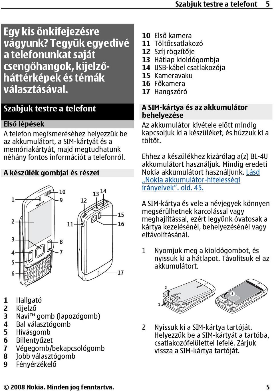 A készülék gombjai és részei 10 Első kamera 11 Töltőcsatlakozó 12 Szíj rögzítője 13 Hátlap kioldógombja 14 USB-kábel csatlakozója 15 Kameravaku 16 Főkamera 17 Hangszóró A SIM-kártya és az akkumulátor