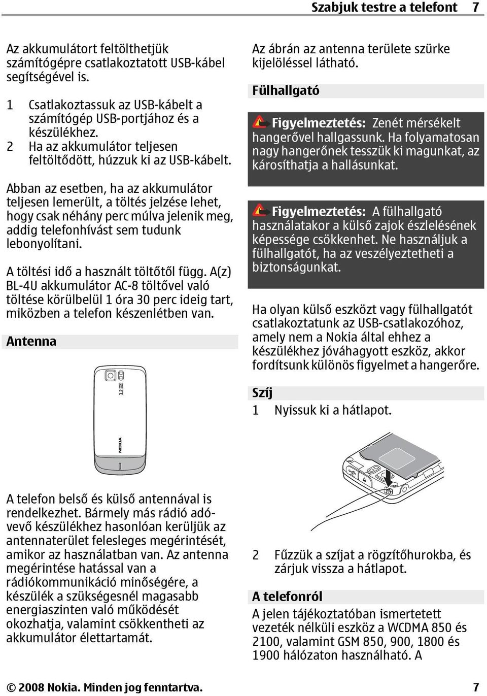 Abban az esetben, ha az akkumulátor teljesen lemerült, a töltés jelzése lehet, hogy csak néhány perc múlva jelenik meg, addig telefonhívást sem tudunk lebonyolítani.