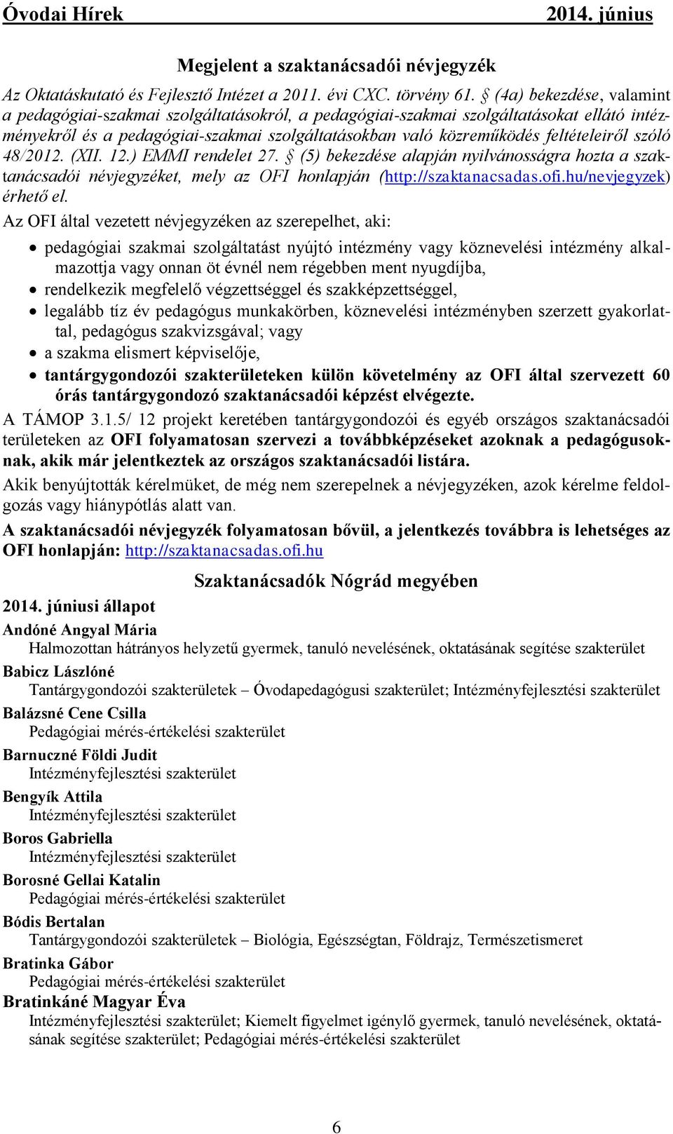 szóló 48/2012. (XII. 12.) EMMI rendelet 27. (5) bekezdése alapján nyilvánosságra hozta a szaktanácsadói névjegyzéket, mely az OFI honlapján (http://szaktanacsadas.ofi.hu/nevjegyzek) érhető el.