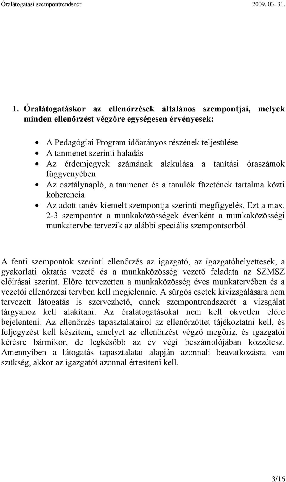 érdemjegyek számának alakulása a tanítási óraszámok függvényében Az osztálynapló, a tanmenet és a tanulók füzetének tartalma közti koherencia Az adott tanév kiemelt szempontja szerinti megfigyelés.