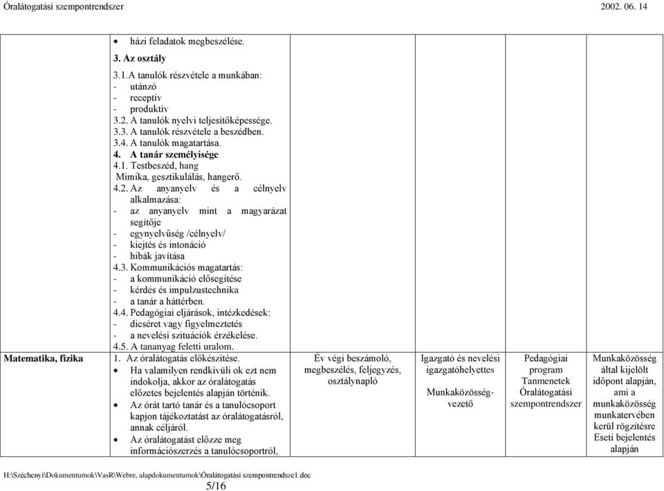 Az anyanyelv és a célnyelv alkalmazása: - az anyanyelv mint a magyarázat segítője - egynyelvűség /célnyelv/ - kiejtés és intonáció - hibák javítása 4.3.