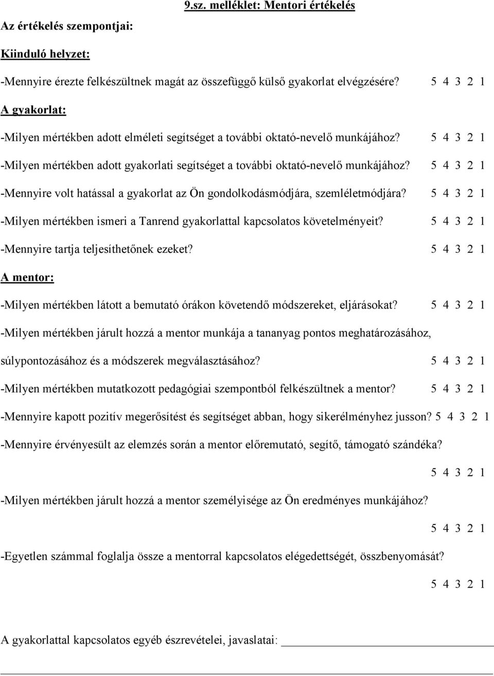 -Mennyire volt hatással a gyakorlat az Ön gondolkodásmódjára, szemléletmódjára? -Milyen mértékben ismeri a Tanrend gyakorlattal kapcsolatos követelményeit? -Mennyire tartja teljesíthetınek ezeket?