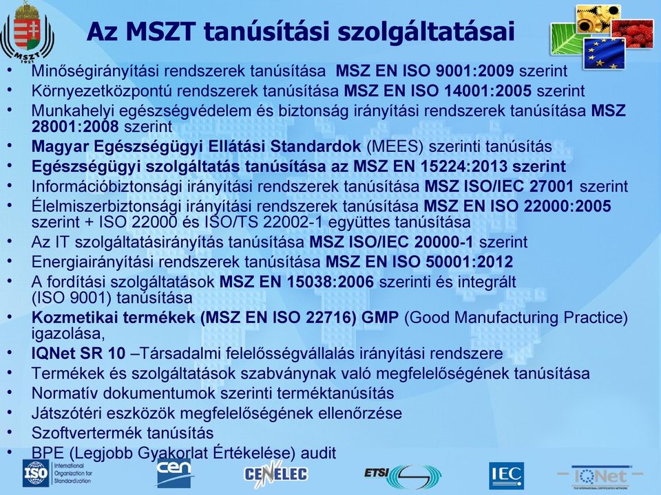 szerint Információbiztonsági irányítási rendszerek tanúsítása MSZ ISO/IEC 27001 szerint Élelmiszerbiztonsági irányítási rendszerek tanúsítása MSZ EN ISO 22000:2005 szerint + ISO 22000 és ISO/TS