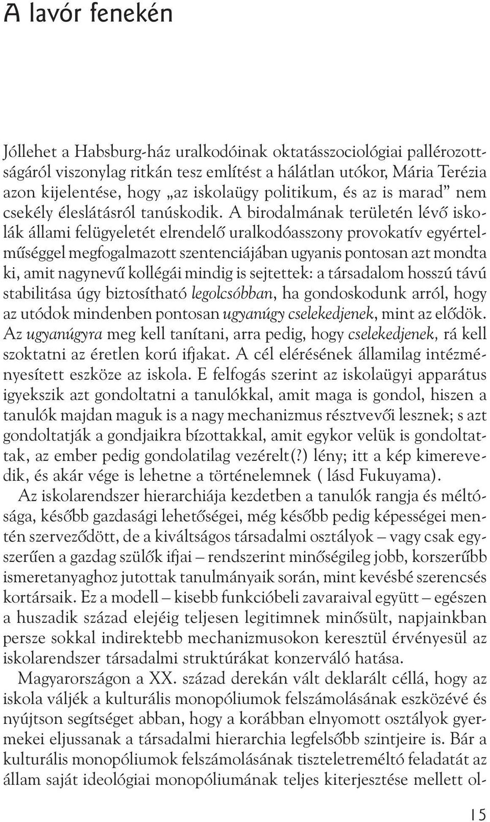 A birodalmának területén lévõ iskolák állami felügyeletét elrendelõ uralkodóasszony provokatív egyértelmûséggel megfogalmazott szentenciájában ugyanis pontosan azt mondta ki, amit nagynevû kollégái