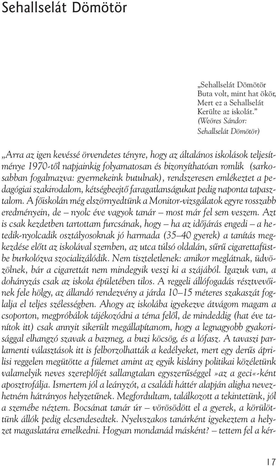 fogalmazva: gyermekeink butulnak), rendszeresen emlékeztet a pedagógiai szakirodalom, kétségbeejtõ faragatlanságukat pedig naponta tapasztalom.