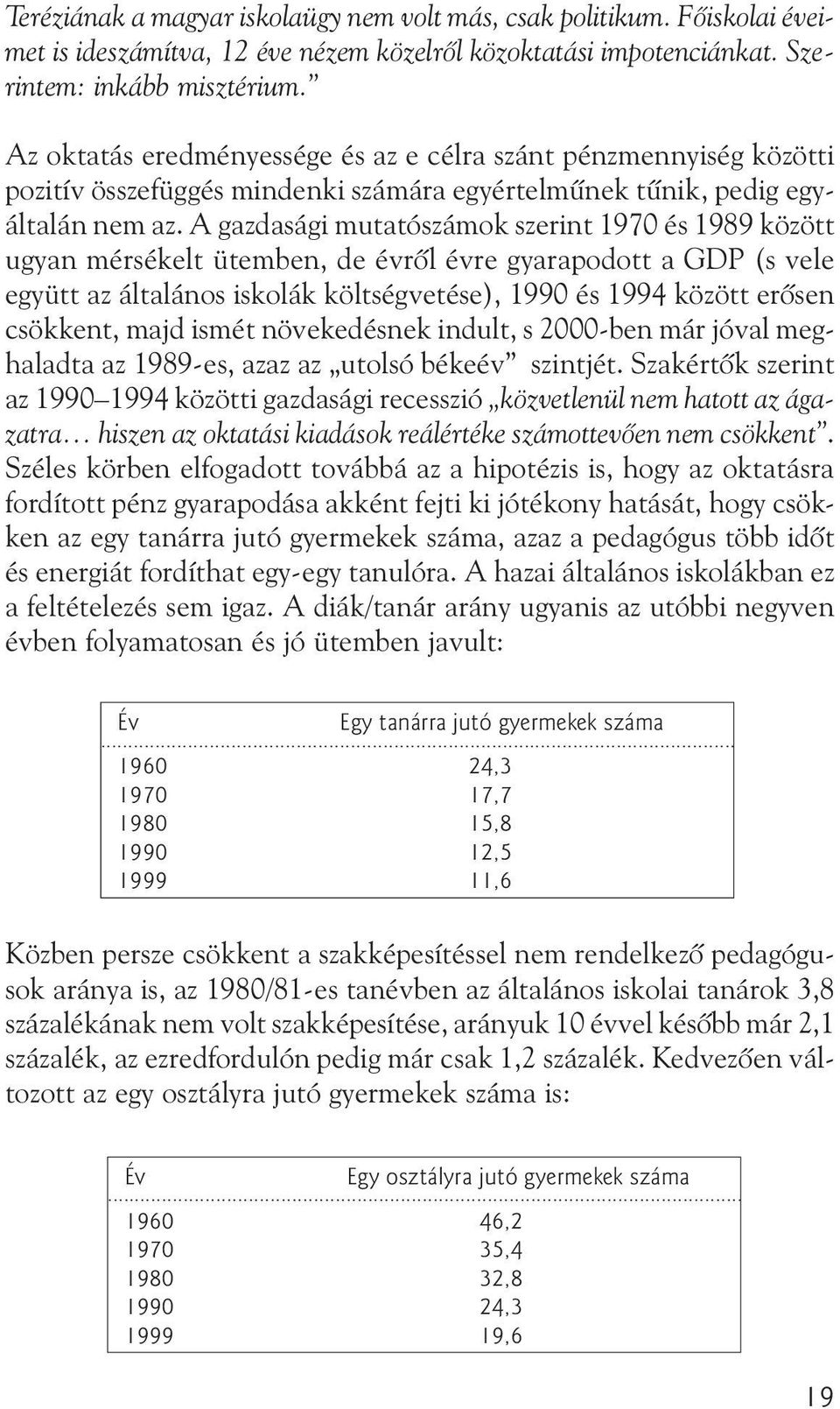 A gazdasági mutatószámok szerint 1970 és 1989 között ugyan mérsékelt ütemben, de évrõl évre gyarapodott a GDP (s vele együtt az általános iskolák költségvetése), 1990 és 1994 között erõsen csökkent,