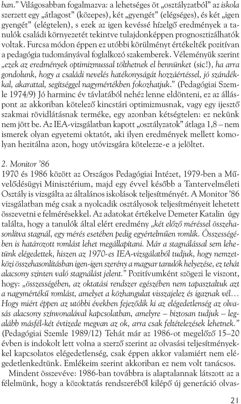 Furcsa módon éppen ez utóbbi körülményt értékelték pozitívan a pedagógia tudományával foglalkozó szakemberek. Véleményük szerint ezek az eredmények optimizmussal tölthetnek el bennünket (sic!