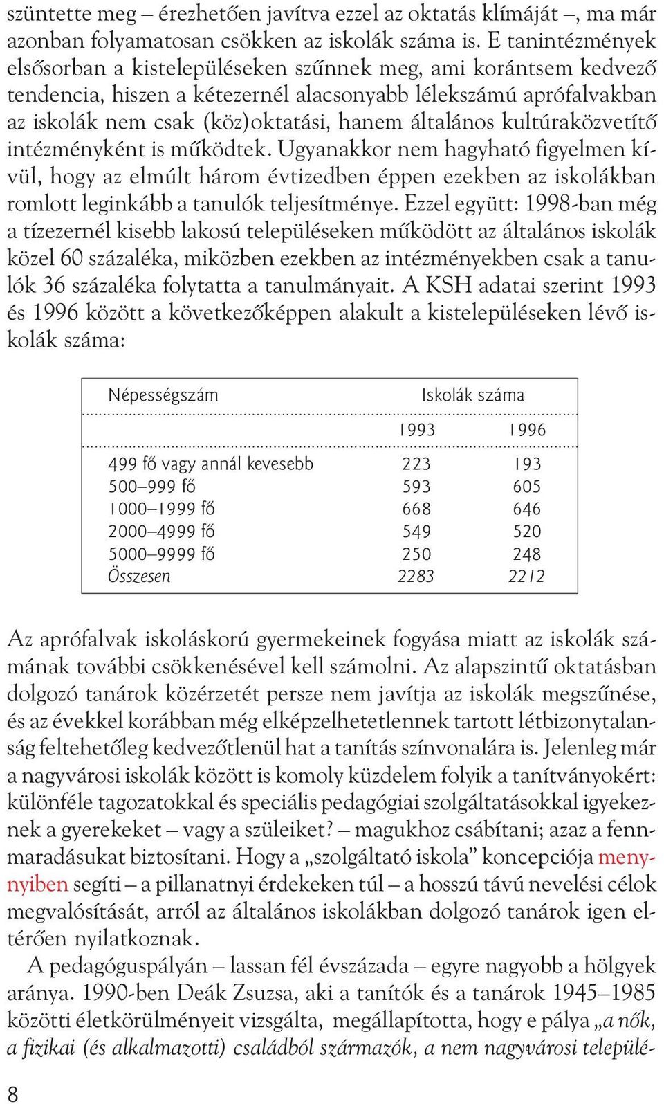 általános kultúraközvetítõ intézményként is mûködtek. Ugyanakkor nem hagyható figyelmen kívül, hogy az elmúlt három évtizedben éppen ezekben az iskolákban romlott leginkább a tanulók teljesítménye.