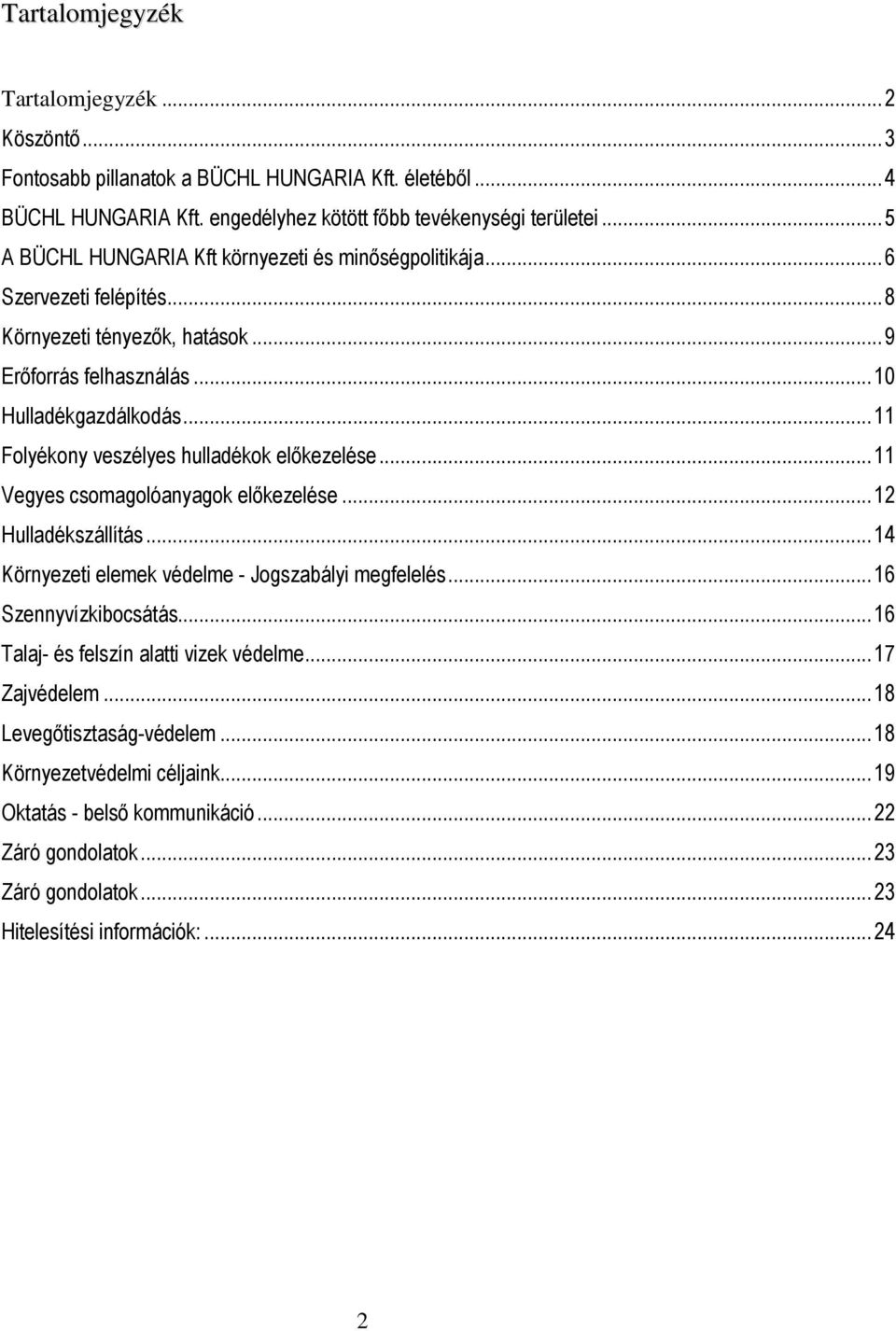 ..11 Folyékony veszélyes hulladékok elıkezelése...11 Vegyes csomagolóanyagok elıkezelése...12 Hulladékszállítás...14 Környezeti elemek védelme - Jogszabályi megfelelés...16 Szennyvízkibocsátás.