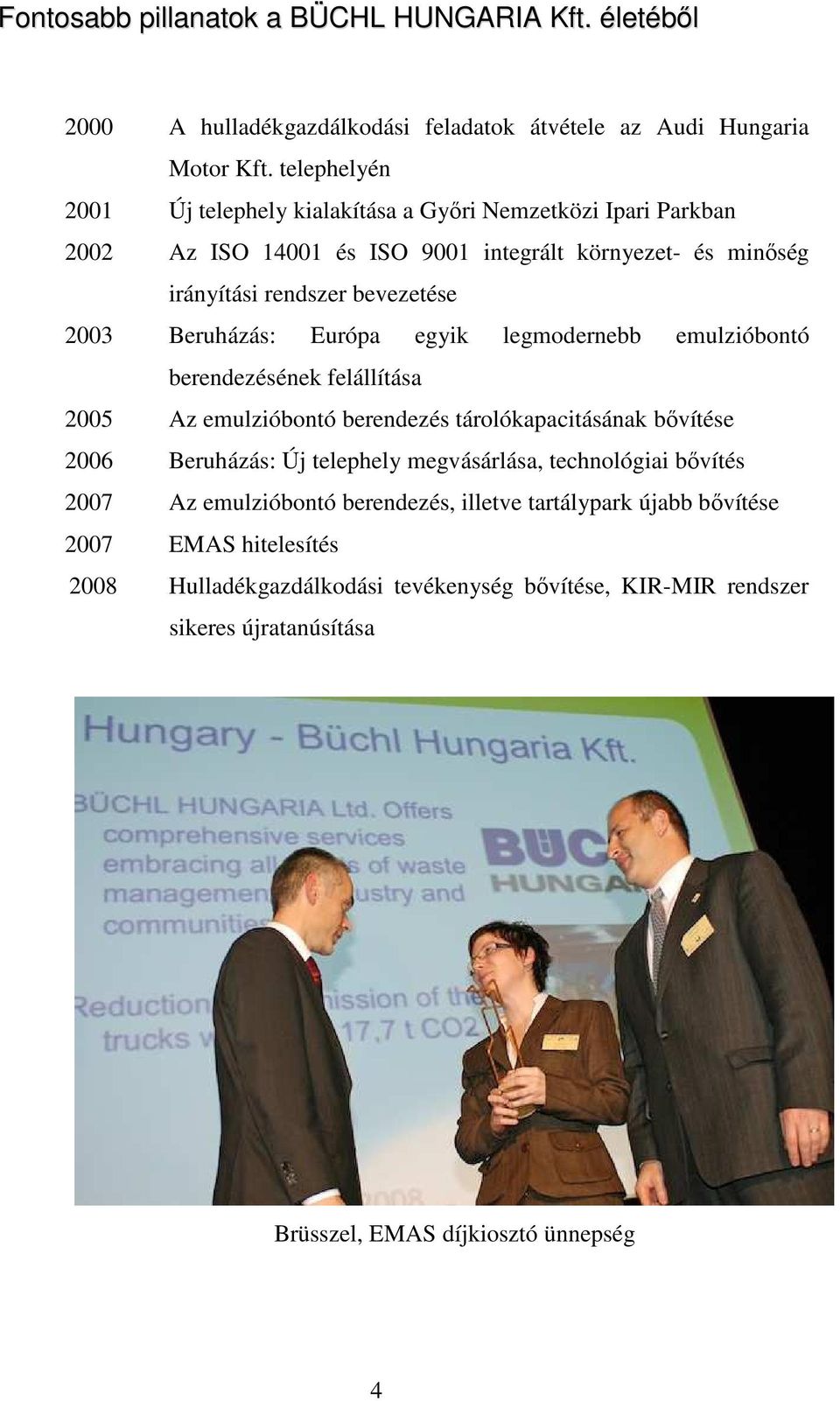 Beruházás: Európa egyik legmodernebb emulzióbontó berendezésének felállítása 2005 Az emulzióbontó berendezés tárolókapacitásának bıvítése 2006 Beruházás: Új telephely