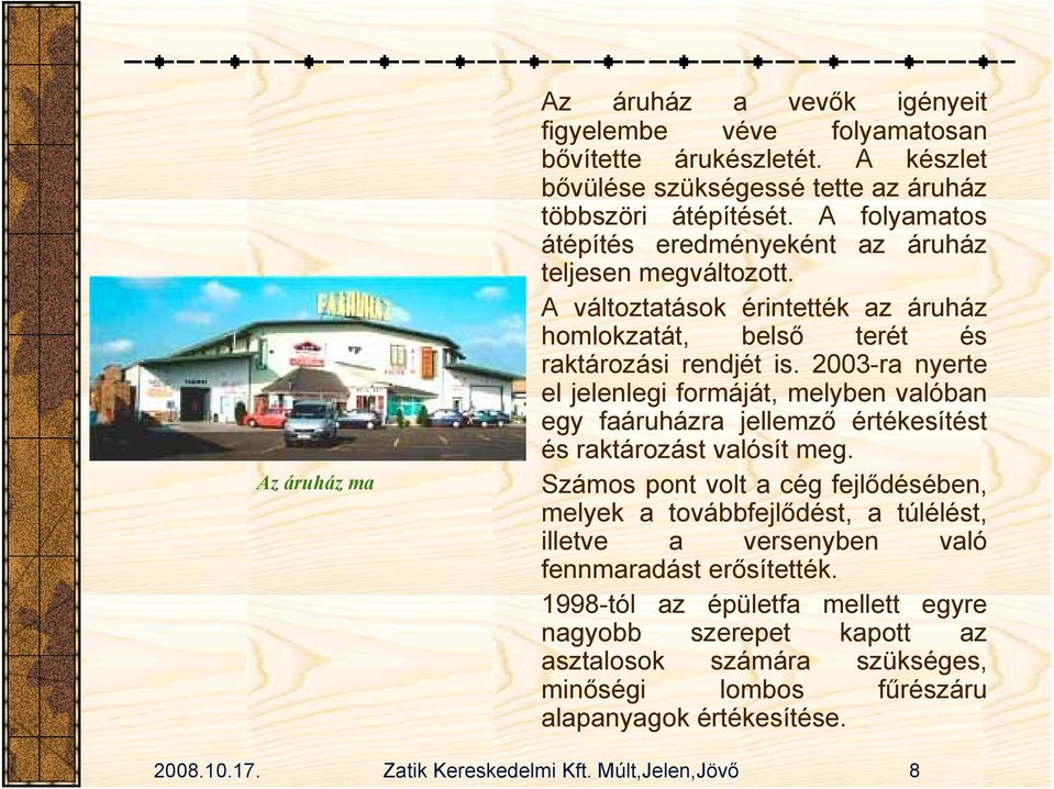 2003-ra nyerte el jelenlegi formáját, melyben valóban egy faáruházra jellemző értékesítést és raktározást valósít meg.