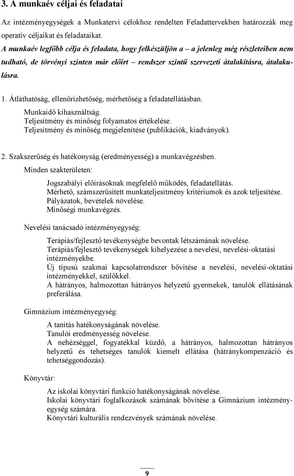 Átláthatóság, ellenőrizhetőség, mérhetőség a feladatellátásban. Munkaidő kihasználtság. Teljesítmény és minőség folyamatos értékelése. Teljesítmény és minőség megjelenítése (publikációk, kiadványok).