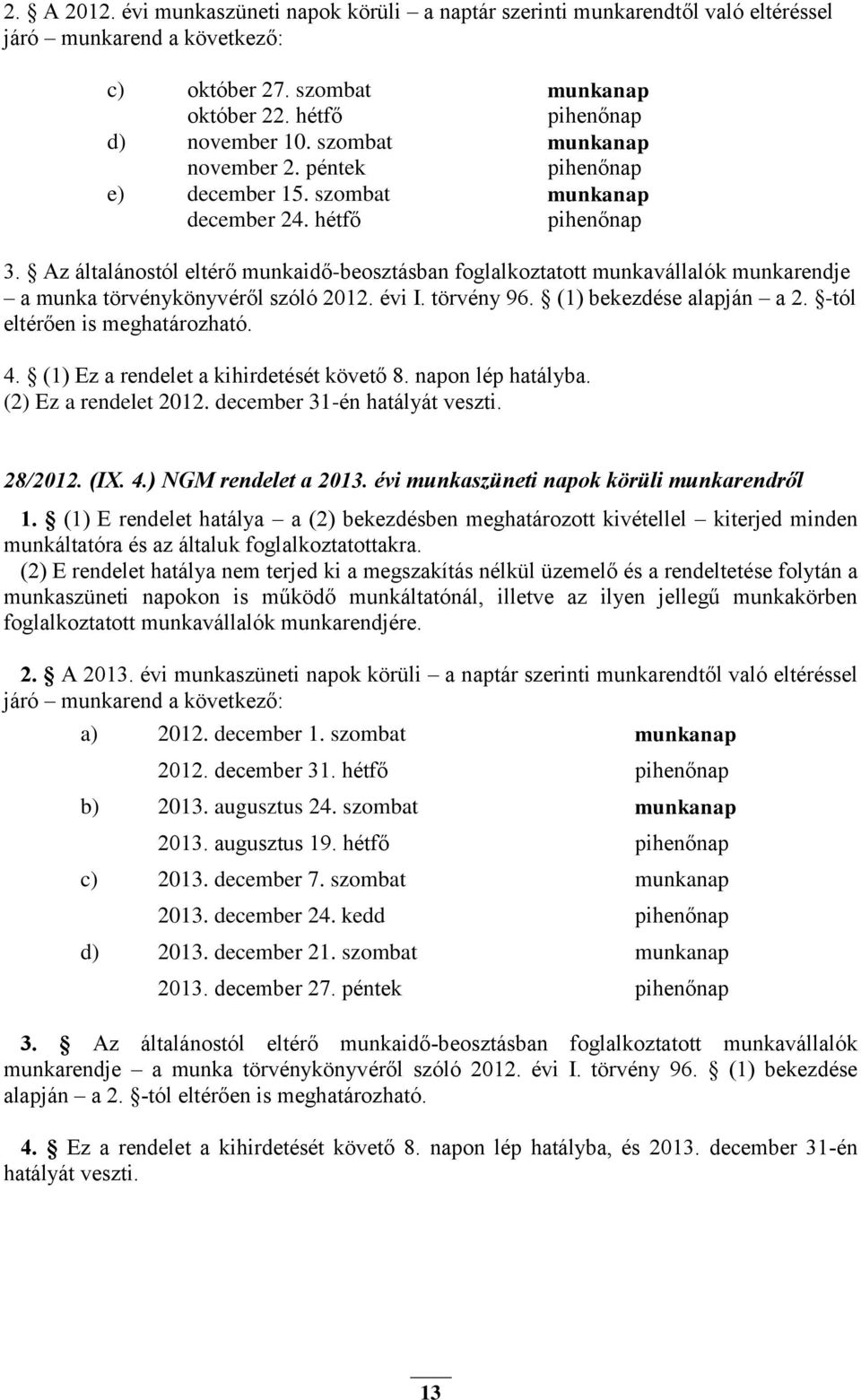 Az általánostól eltérő munkaidő-beosztásban foglalkoztatott munkavállalók munkarendje a munka törvénykönyvéről szóló 2012. évi I. törvény 96. (1) bekezdése alapján a 2.