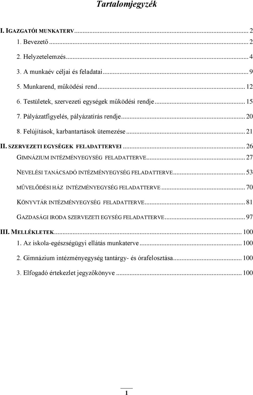 .. 26 GIMNÁZIUM INTÉZMÉNYEGYSÉG FELADATTERVE... 27 NEVELÉSI TANÁCSADÓ INTÉZMÉNYEGYSÉG FELADATTERVE... 53 MŰVELŐDÉSI HÁZ INTÉZMÉNYEGYSÉG FELADATTERVE... 70 KÖNYVTÁR INTÉZMÉNYEGYSÉG FELADATTERVE.