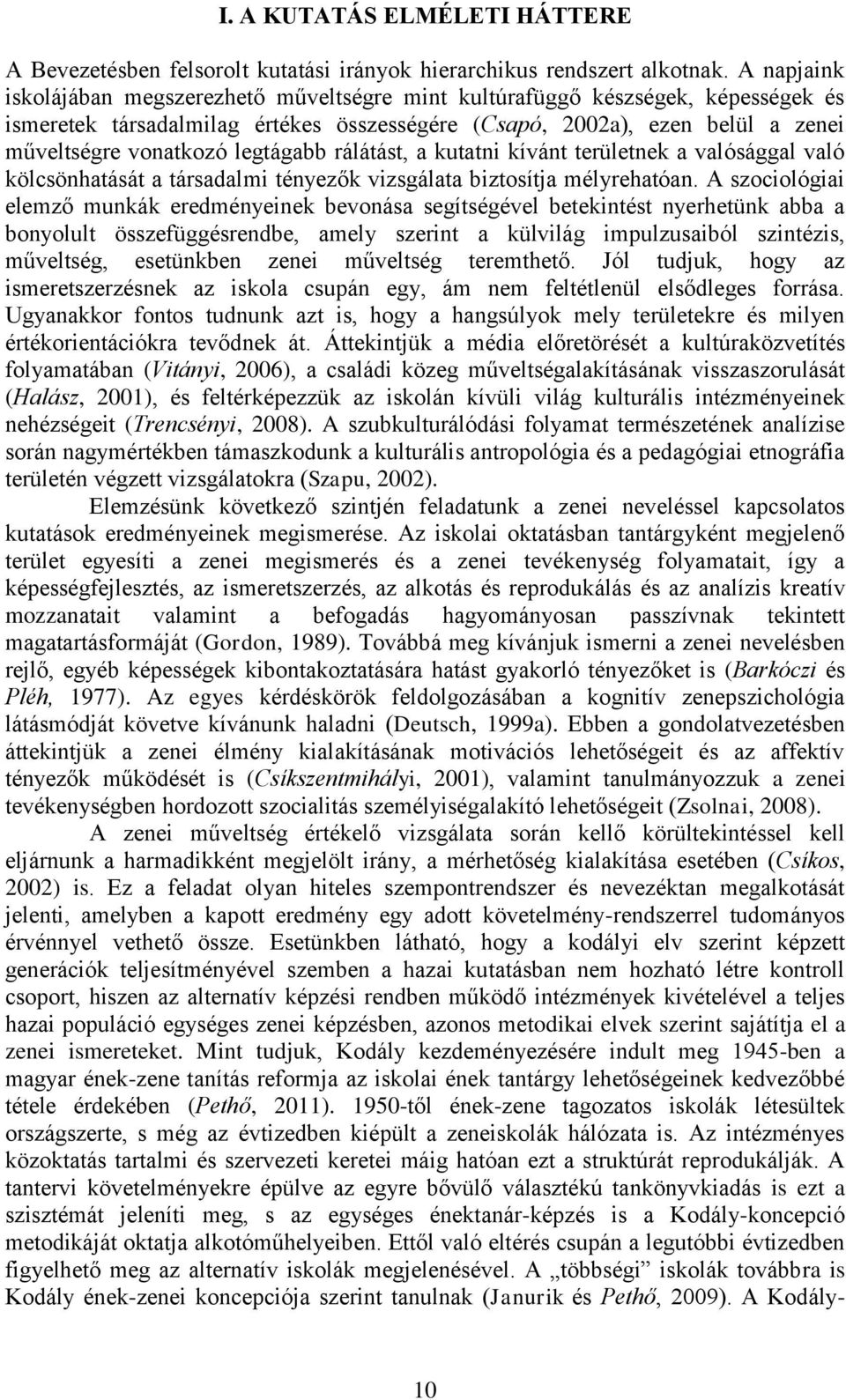 legtágabb rálátást, a kutatni kívánt területnek a valósággal való kölcsönhatását a társadalmi tényezők vizsgálata biztosítja mélyrehatóan.