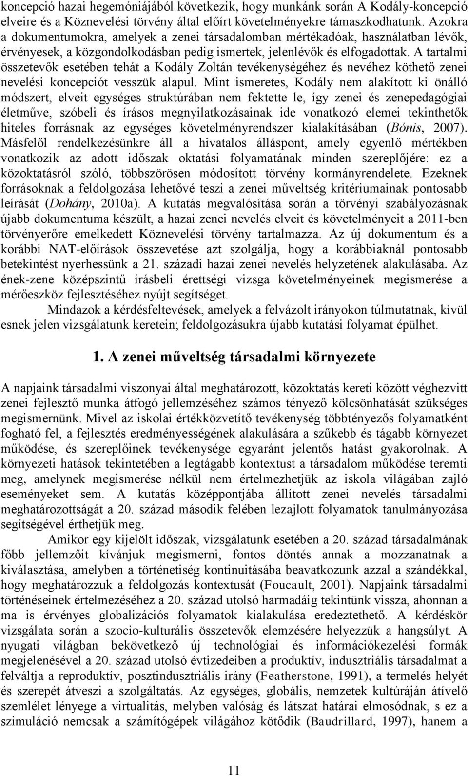 A tartalmi összetevők esetében tehát a Kodály Zoltán tevékenységéhez és nevéhez köthető zenei nevelési koncepciót vesszük alapul.