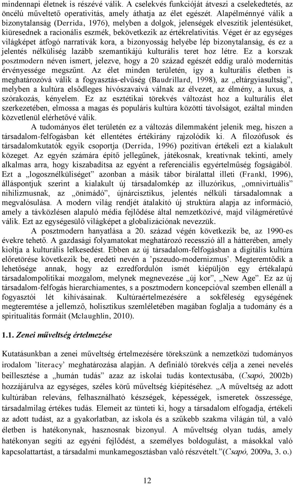 Véget ér az egységes világképet átfogó narratívák kora, a bizonyosság helyébe lép bizonytalanság, és ez a jelentés nélküliség lazább szemantikájú kulturális teret hoz létre.