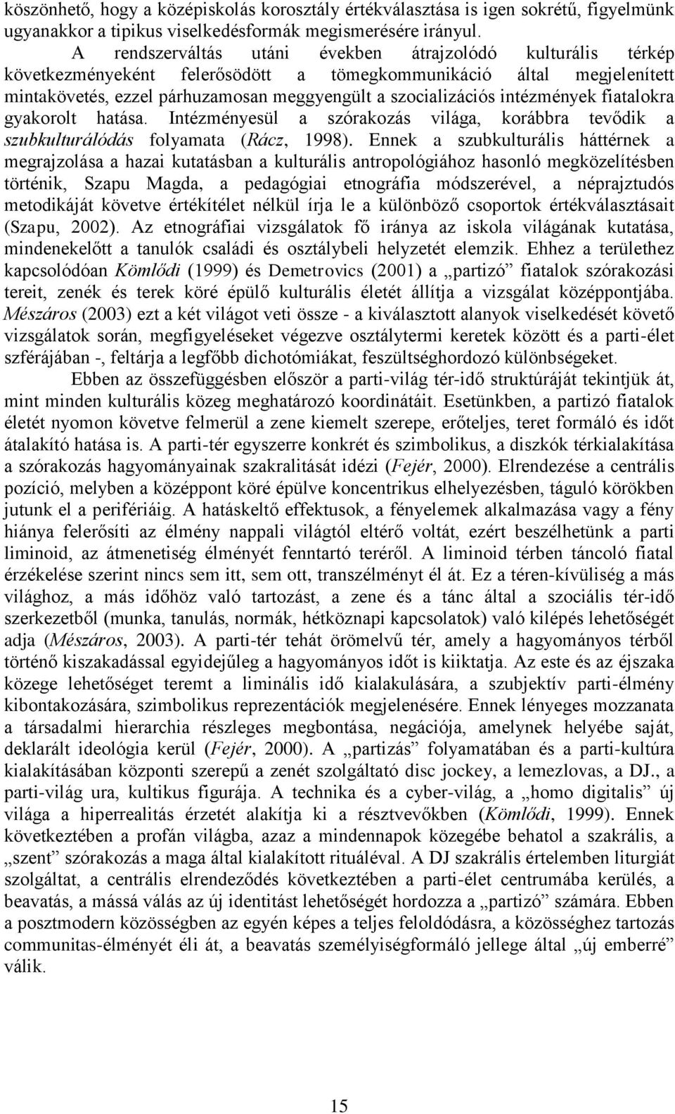 intézmények fiatalokra gyakorolt hatása. Intézményesül a szórakozás világa, korábbra tevődik a szubkulturálódás folyamata (Rácz, 1998).