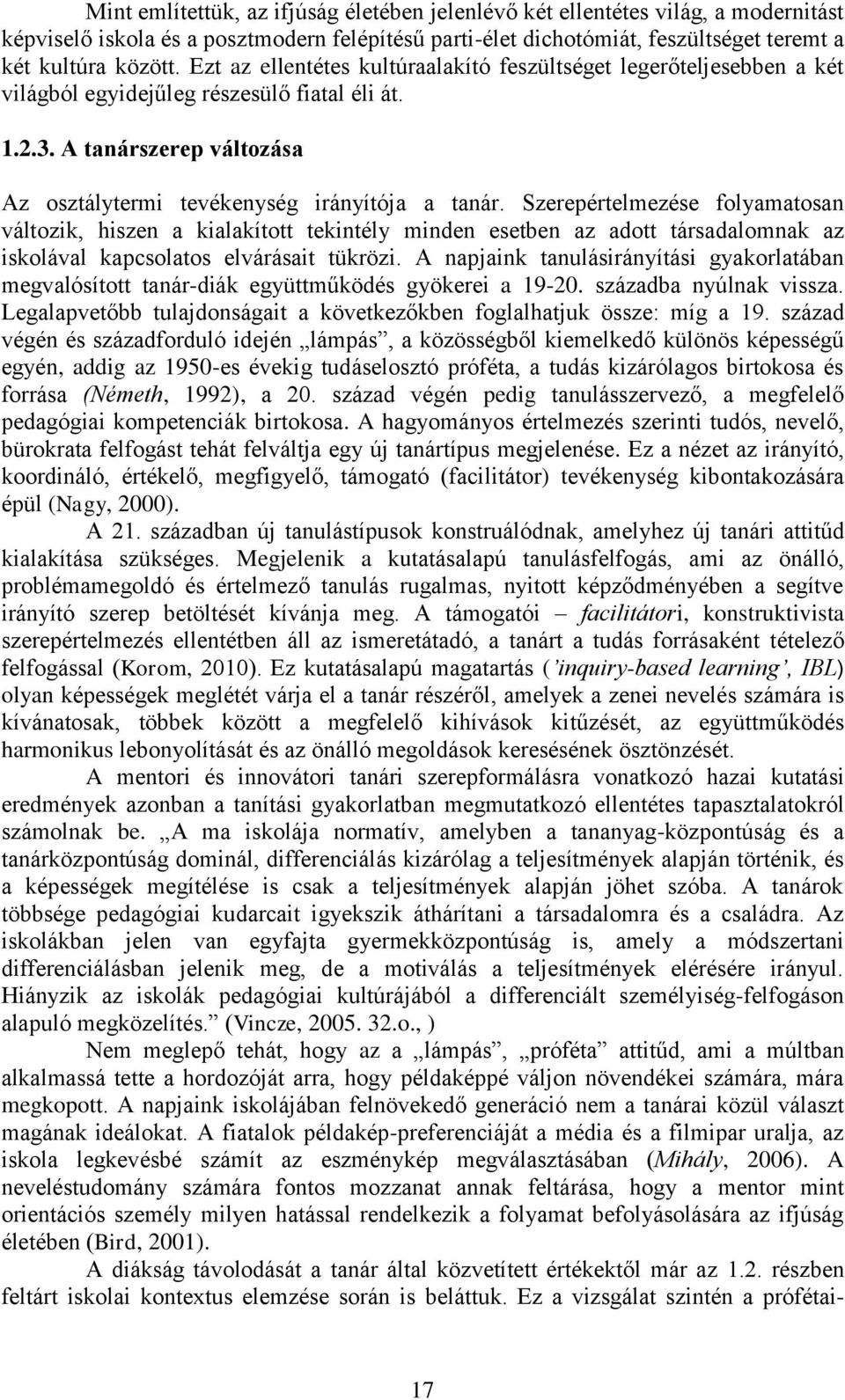 Szerepértelmezése folyamatosan változik, hiszen a kialakított tekintély minden esetben az adott társadalomnak az iskolával kapcsolatos elvárásait tükrözi.