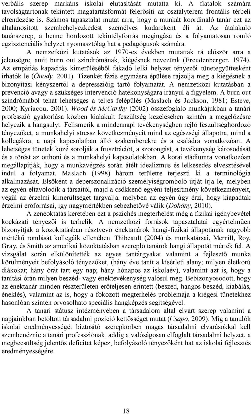 Az átalakuló tanárszerep, a benne hordozott tekintélyforrás megingása és a folyamatosan romló egzisztenciális helyzet nyomasztólag hat a pedagógusok számára.