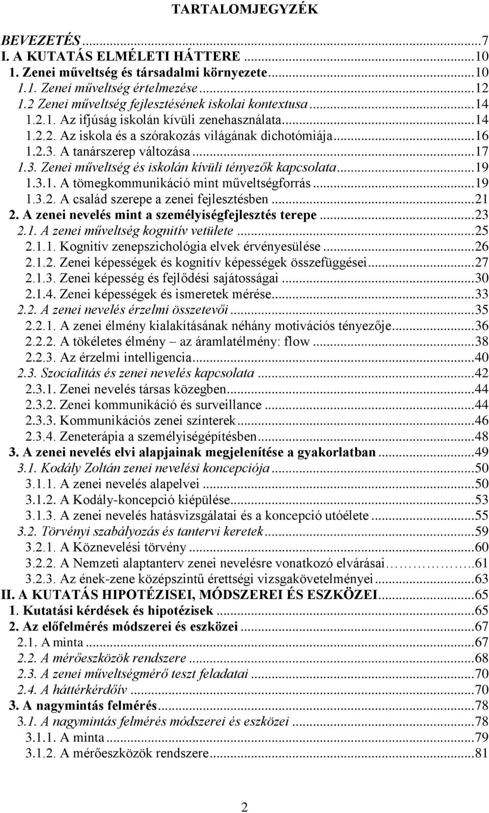 A tanárszerep változása... 17 1.3. Zenei műveltség és iskolán kívüli tényezők kapcsolata... 19 1.3.1. A tömegkommunikáció mint műveltségforrás... 19 1.3.2. A család szerepe a zenei fejlesztésben.