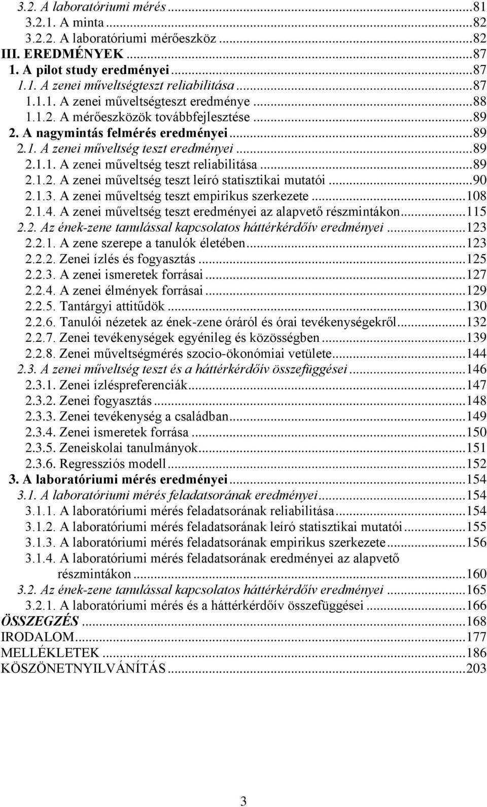 .. 90 2.1.3. A zenei műveltség teszt empirikus szerkezete... 108 2.1.4. A zenei műveltség teszt eredményei az alapvető részmintákon... 115 2.2. Az ének-zene tanulással kapcsolatos háttérkérdőív eredményei.