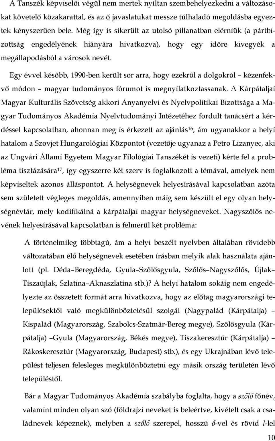 Egy évvel késıbb, 1990-ben került sor arra, hogy ezekrıl a dolgokról kézenfekvı módon magyar tudományos fórumot is megnyilatkoztassanak.