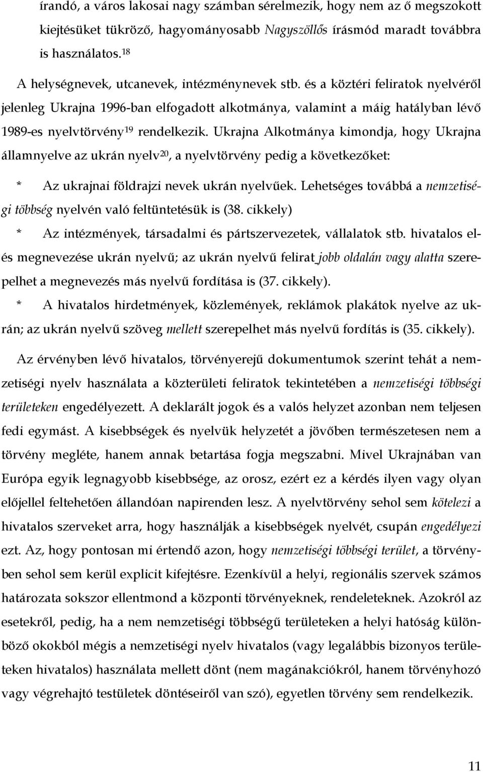 Ukrajna Alkotmánya kimondja, hogy Ukrajna államnyelve az ukrán nyelv 20, a nyelvtörvény pedig a következıket: * Az ukrajnai földrajzi nevek ukrán nyelvőek.