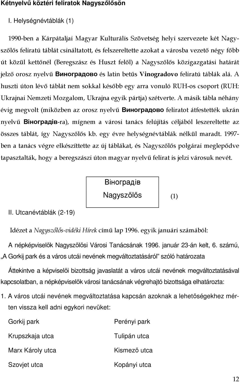 kettınél (Beregszász és Huszt felıl) a Nagyszılıs közigazgatási határát jelzı orosz nyelvő Виноградово és latin betős Vinogradovo feliratú táblák alá.