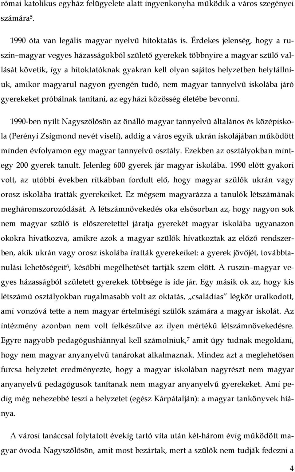 magyarul nagyon gyengén tudó, nem magyar tannyelvő iskolába járó gyerekeket próbálnak tanítani, az egyházi közösség életébe bevonni.