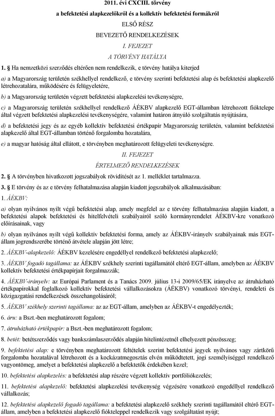 létrehozatalára, működésére és felügyeletére, b) a Magyarország területén végzett befektetési alapkezelési tevékenységre, c) a Magyarország területén székhellyel rendelkező ÁÉKBV alapkezelő