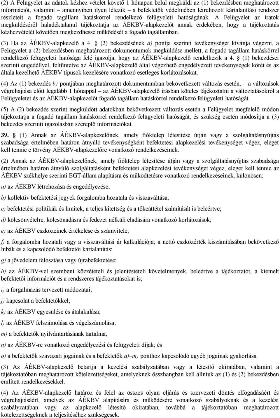 A Felügyelet az iratok megküldéséről haladéktalanul tájékoztatja az ÁÉKBV-alapkezelőt annak érdekében, hogy a tájékoztatás kézhezvételét követően megkezdhesse működését a fogadó tagállamban.