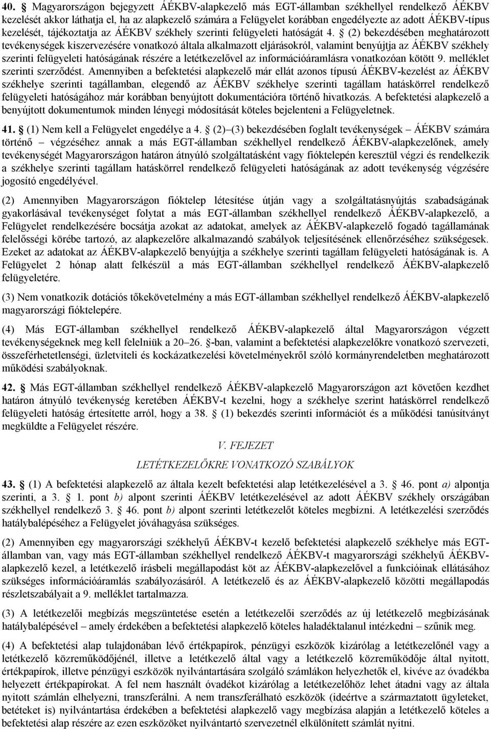 (2) bekezdésében meghatározott tevékenységek kiszervezésére vonatkozó általa alkalmazott eljárásokról, valamint benyújtja az ÁÉKBV székhely szerinti felügyeleti hatóságának részére a letétkezelővel