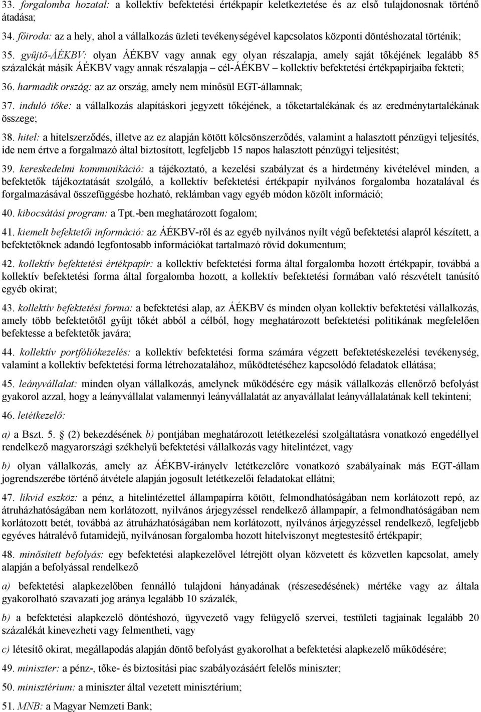 gyűjtő-áékbv: olyan ÁÉKBV vagy annak egy olyan részalapja, amely saját tőkéjének legalább 85 százalékát másik ÁÉKBV vagy annak részalapja cél-áékbv kollektív befektetési értékpapírjaiba fekteti; 36.