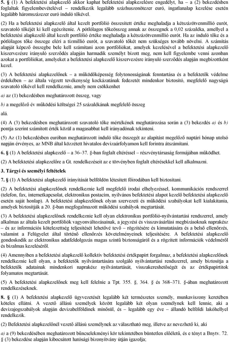 (2) Ha a befektetési alapkezelő által kezelt portfólió összesített értéke meghaladja a kétszázötvenmillió eurót, szavatoló tőkéjét ki kell egészítenie.