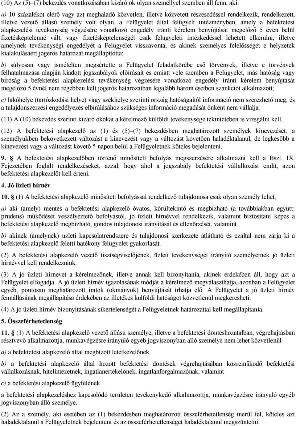 megelőző 5 éven belül fizetésképtelenné vált, vagy fizetésképtelenségét csak felügyeleti intézkedéssel lehetett elkerülni, illetve amelynek tevékenységi engedélyét a Felügyelet visszavonta, és akinek