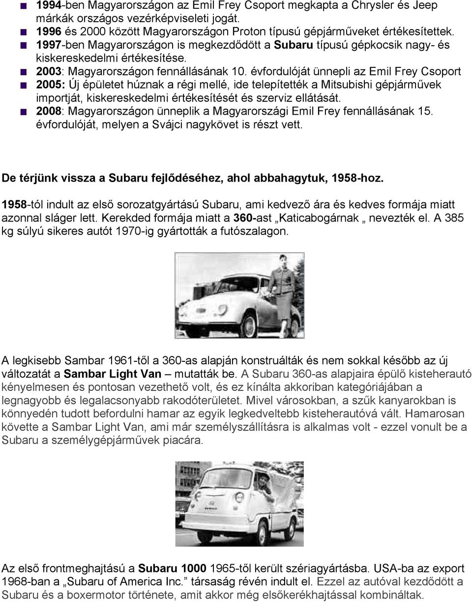 évfordulóját ünnepli az Emil Frey Csoport 2005: Új épületet húznak a régi mellé, ide telepítették a Mitsubishi gépjárművek importját, kiskereskedelmi értékesítését és szerviz ellátását.